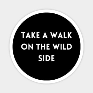 "take a walk on the wild side" Magnet